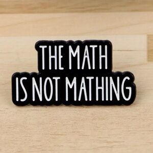 3/$25 Black and White 'The Math is Not Mathing' Pin Unisex
